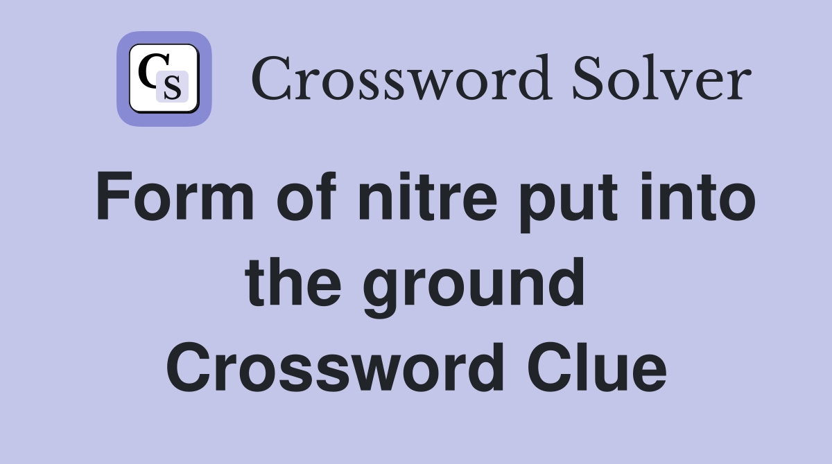 Form of nitre put into the ground Crossword Clue