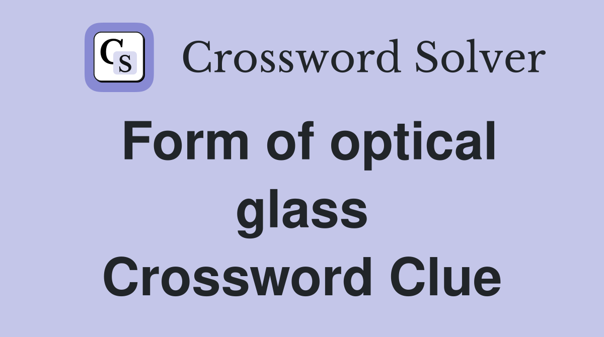 Form of optical glass Crossword Clue