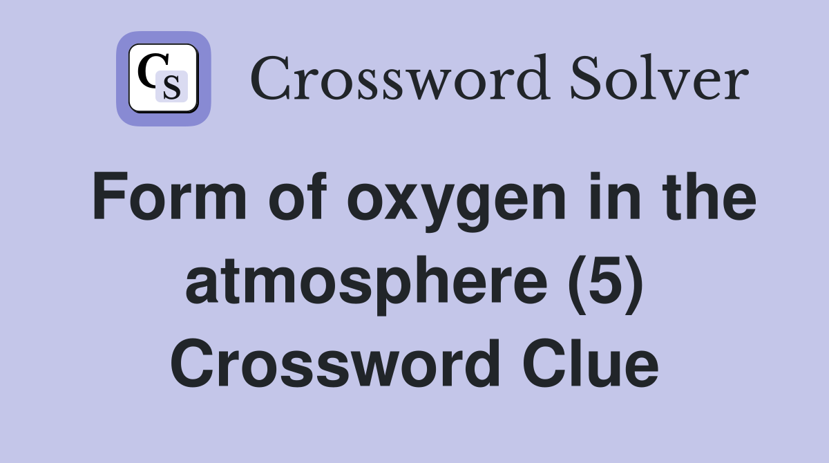 Form of oxygen in the atmosphere (5) Crossword Clue