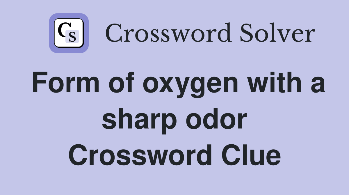 Form of oxygen with a sharp odor Crossword Clue