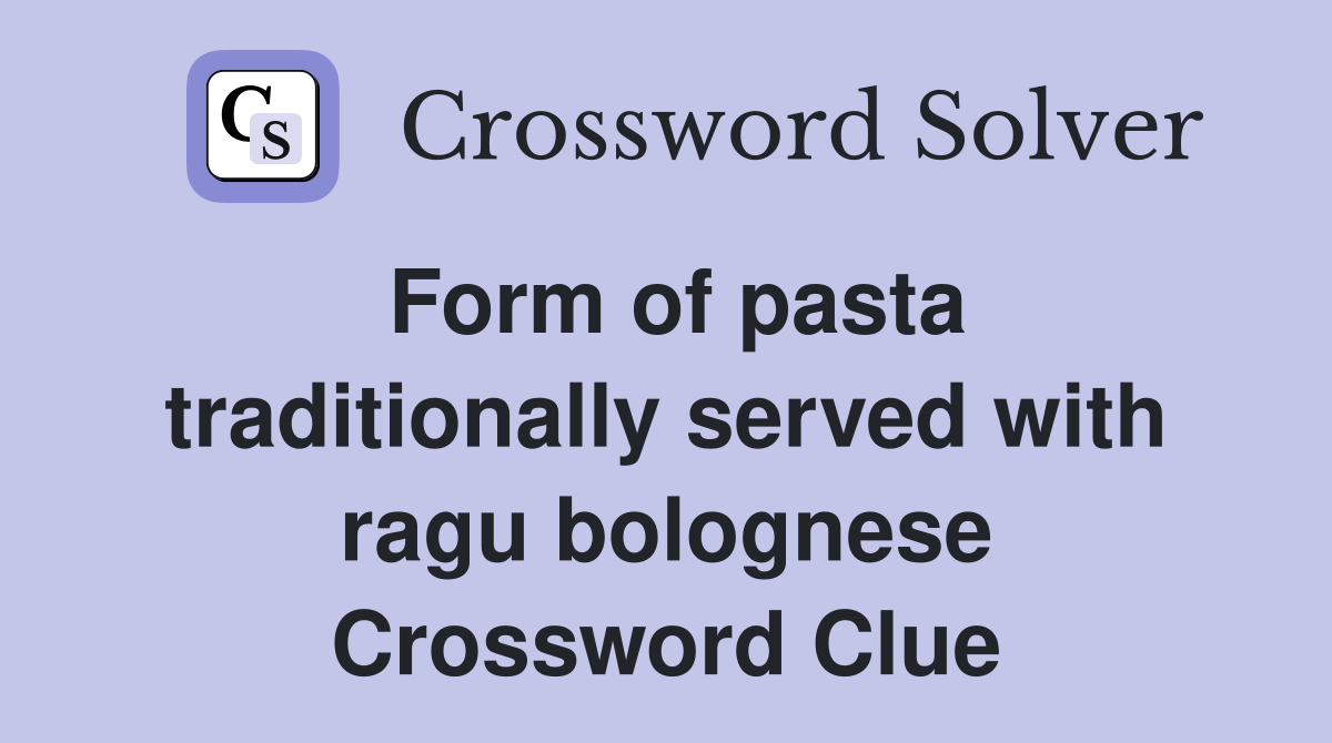 Form of pasta traditionally served with ragu bolognese Crossword Clue