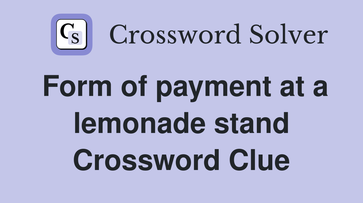 Form of payment at a lemonade stand Crossword Clue