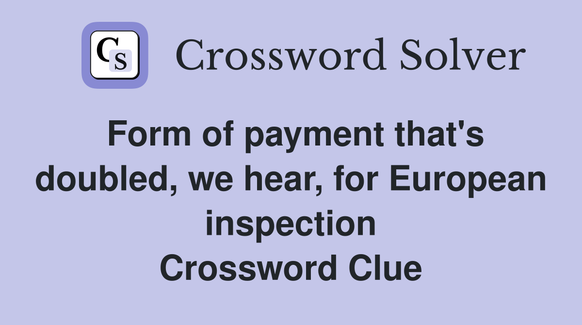 Form of payment that's doubled, we hear, for European inspection Crossword Clue