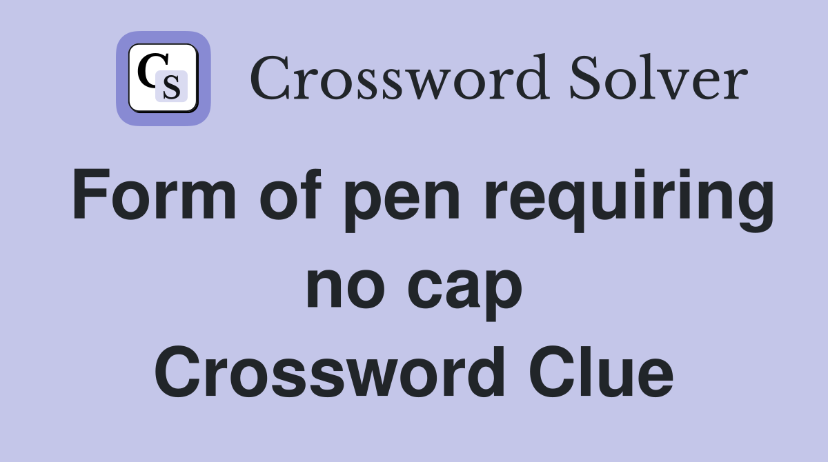 Form of pen requiring no cap Crossword Clue