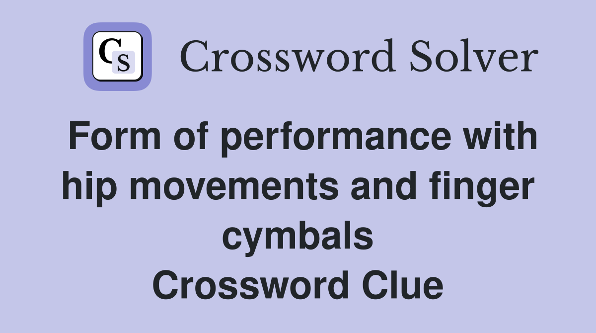 Form of performance with hip movements and finger cymbals Crossword Clue