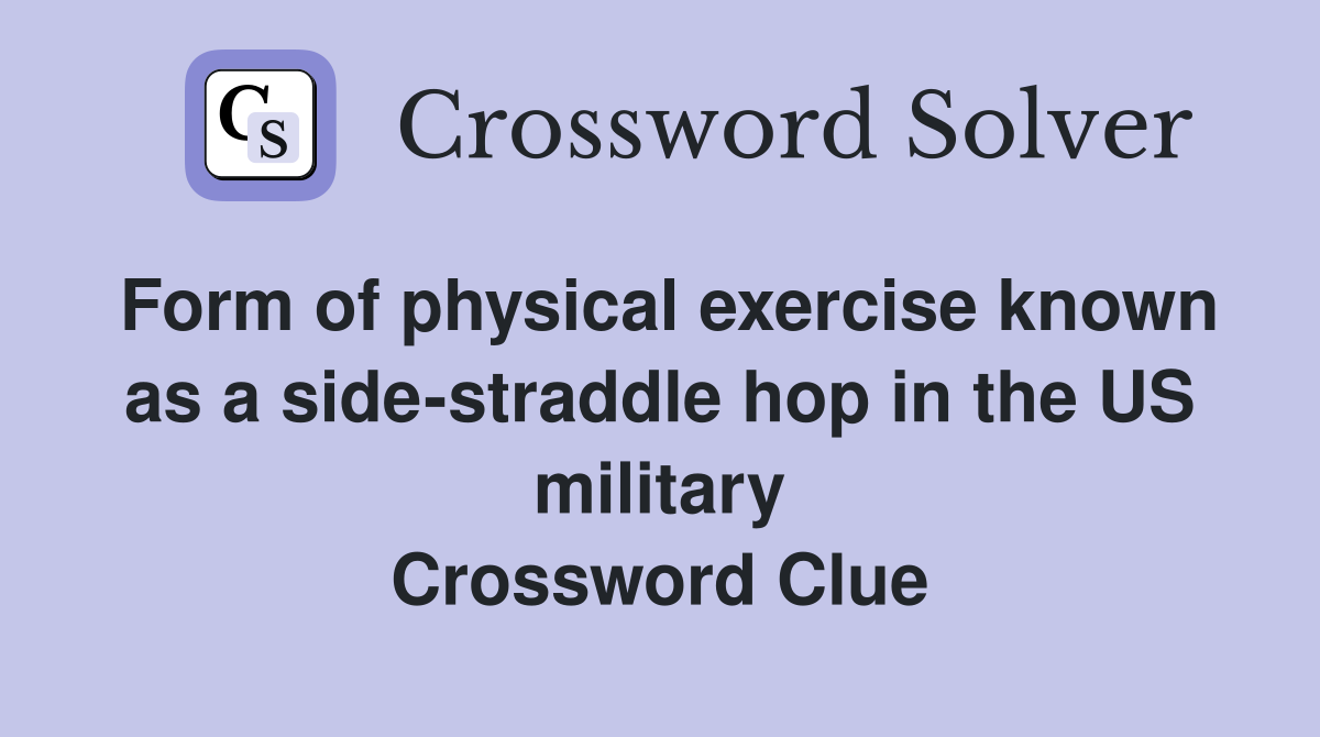 Form of physical exercise known as a side-straddle hop in the US military Crossword Clue
