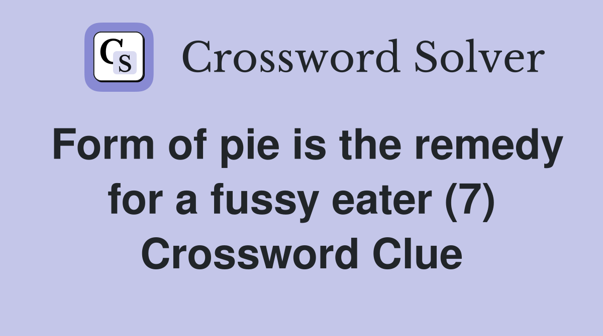 Form of pie is the remedy for a fussy eater (7) Crossword Clue