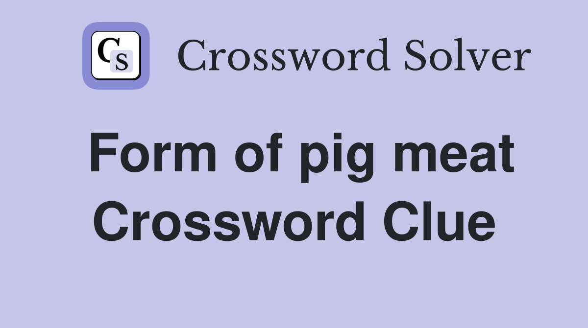 Form of pig meat Crossword Clue