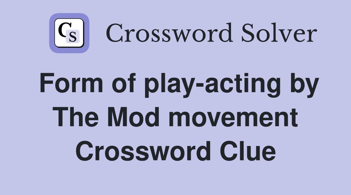 Form of play-acting by The Mod movement Crossword Clue
