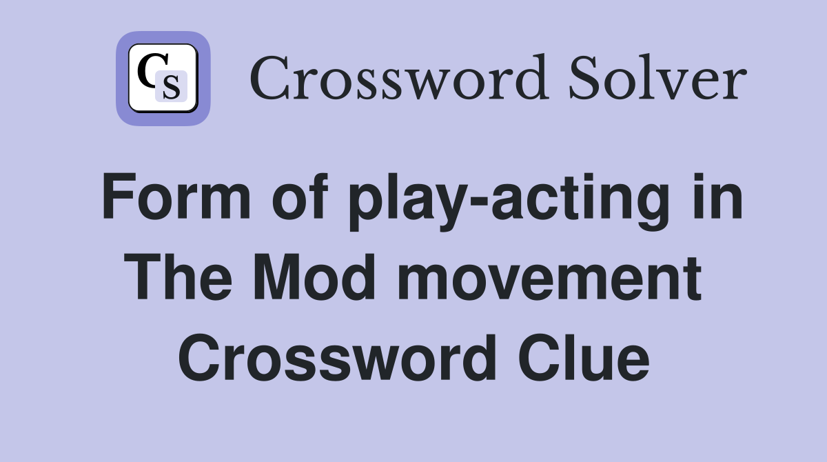 Form of play-acting in The Mod movement Crossword Clue