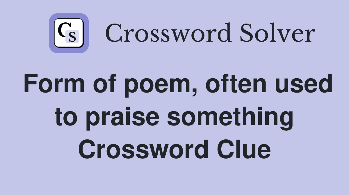 Form of poem, often used to praise something Crossword Clue