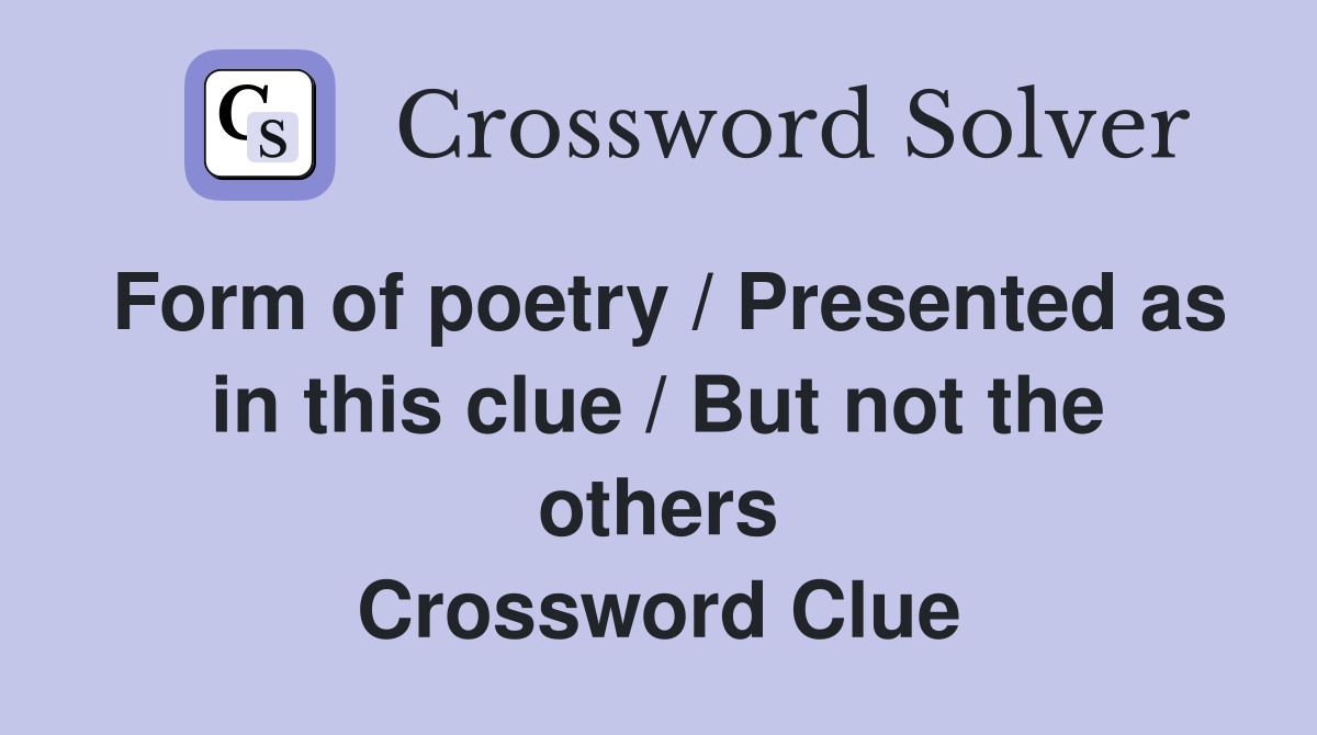Form of poetry / Presented as in this clue / But not the others Crossword Clue