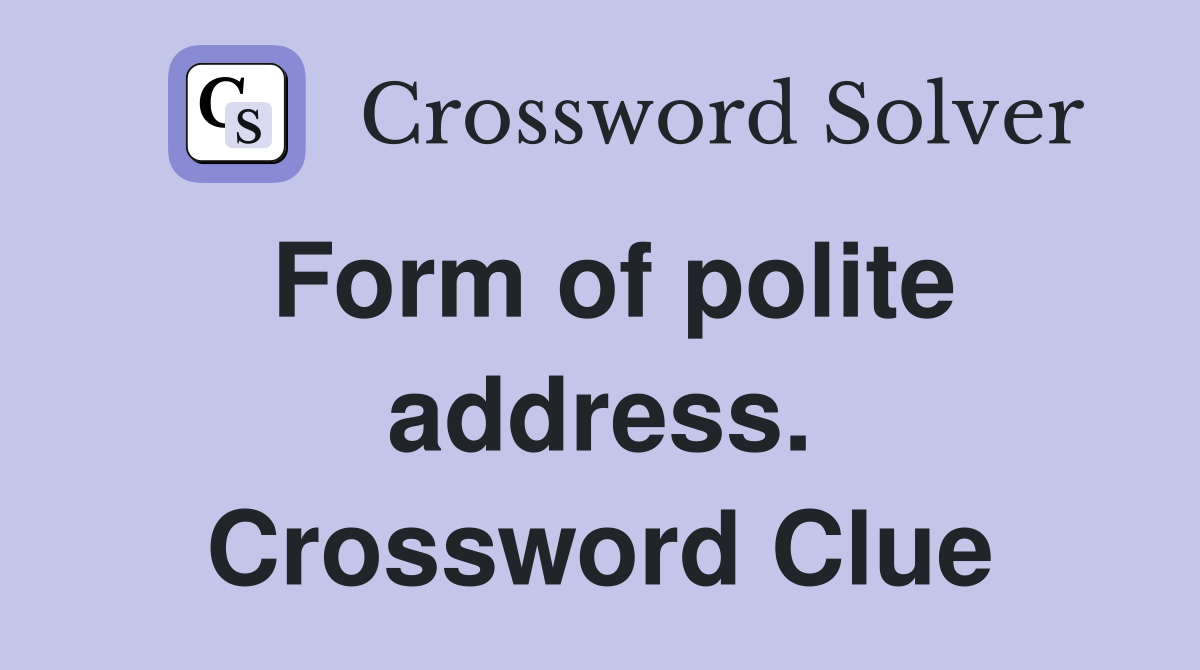 Form of polite address. Crossword Clue