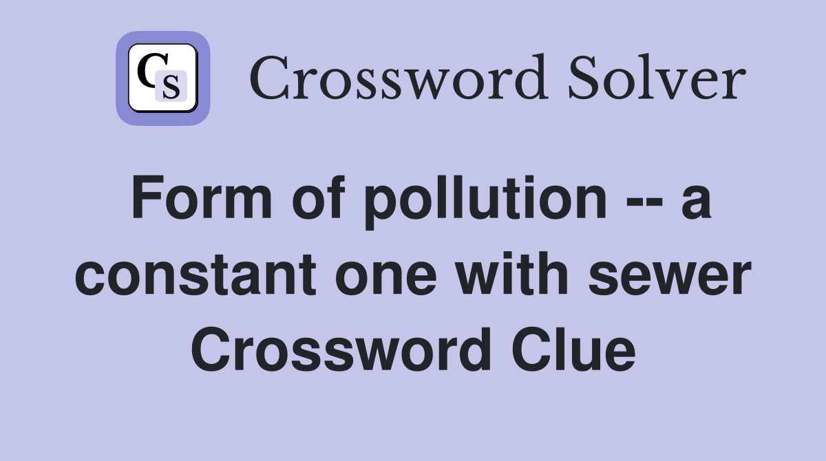 Form of pollution -- a constant one with sewer Crossword Clue