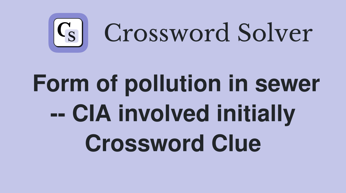 Form of pollution in sewer -- CIA involved initially Crossword Clue