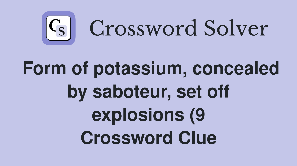 Form of potassium concealed by saboteur set off explosions (9 Form of potassium concealed by saboteur set off explosions (9