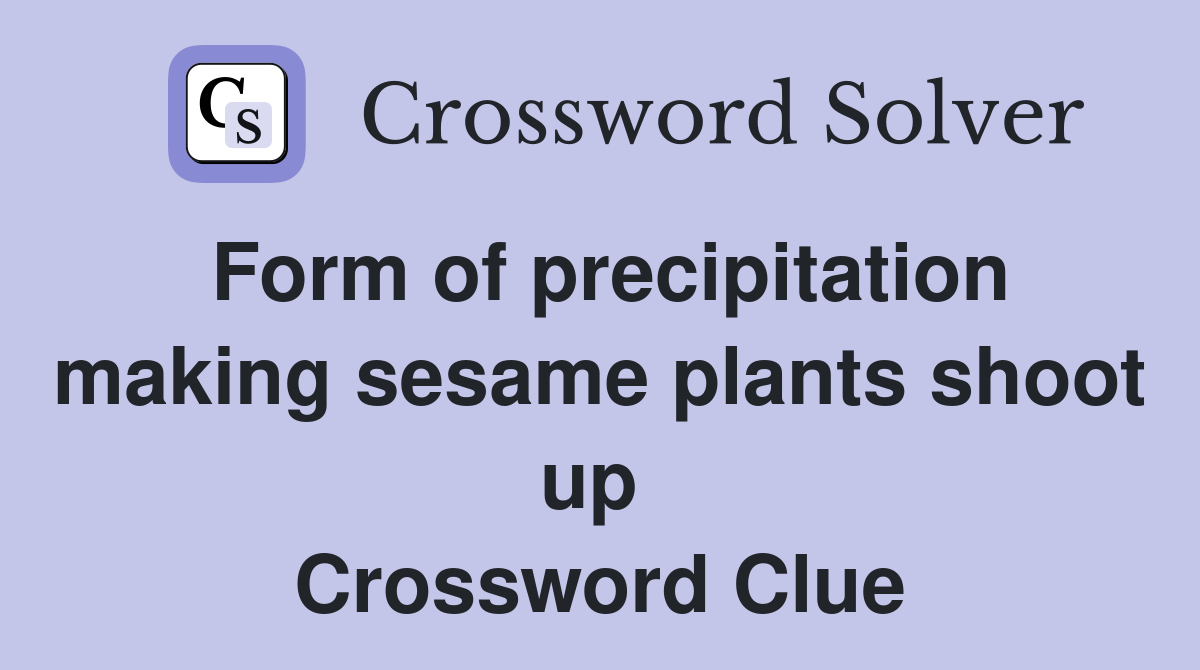 Form of precipitation making sesame plants shoot up  Crossword Clue