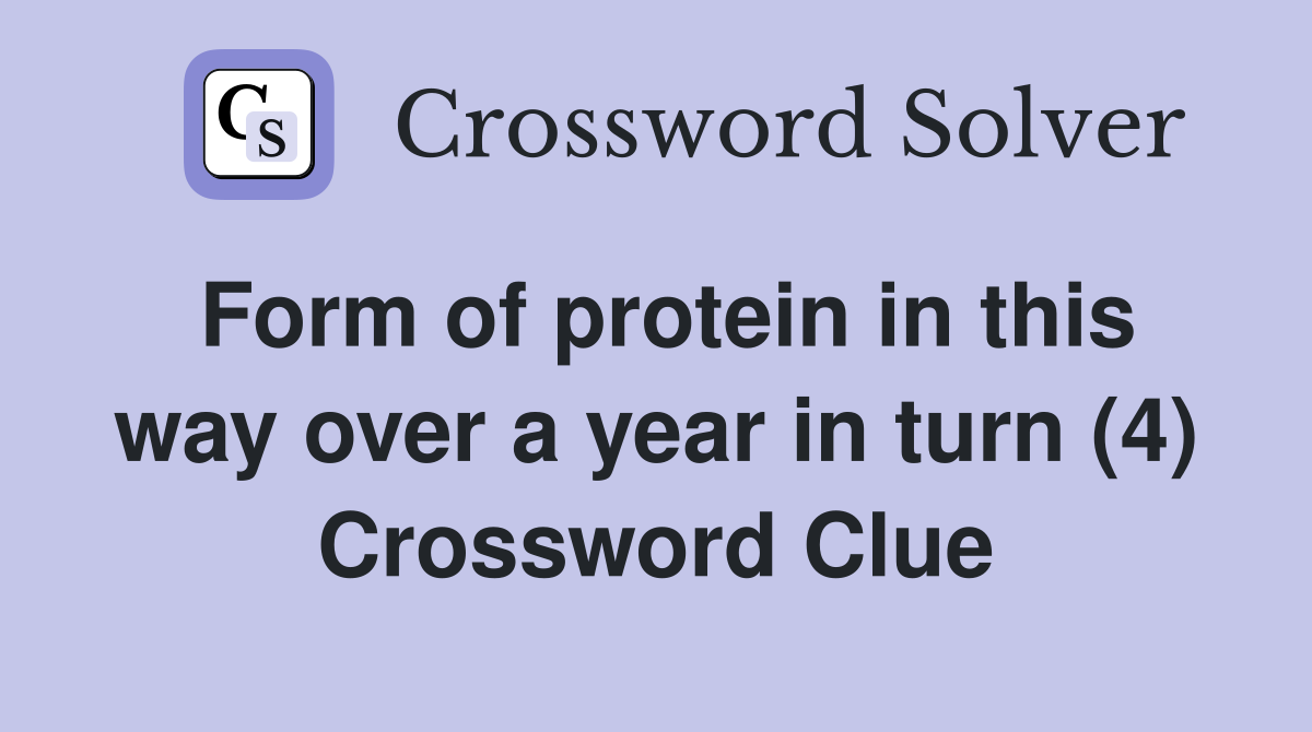 Form of protein in this way over a year in turn (4) Crossword Clue