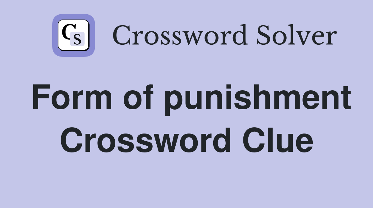 Form of punishment Crossword Clue