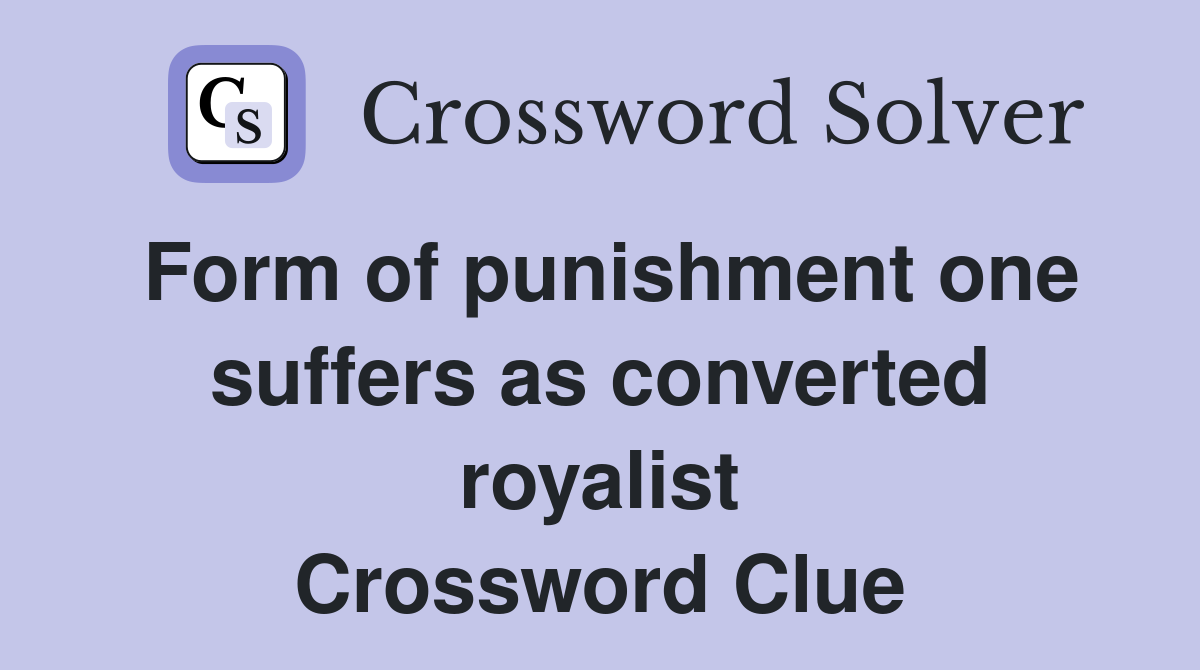 Form of punishment one suffers as converted royalist Crossword Clue
