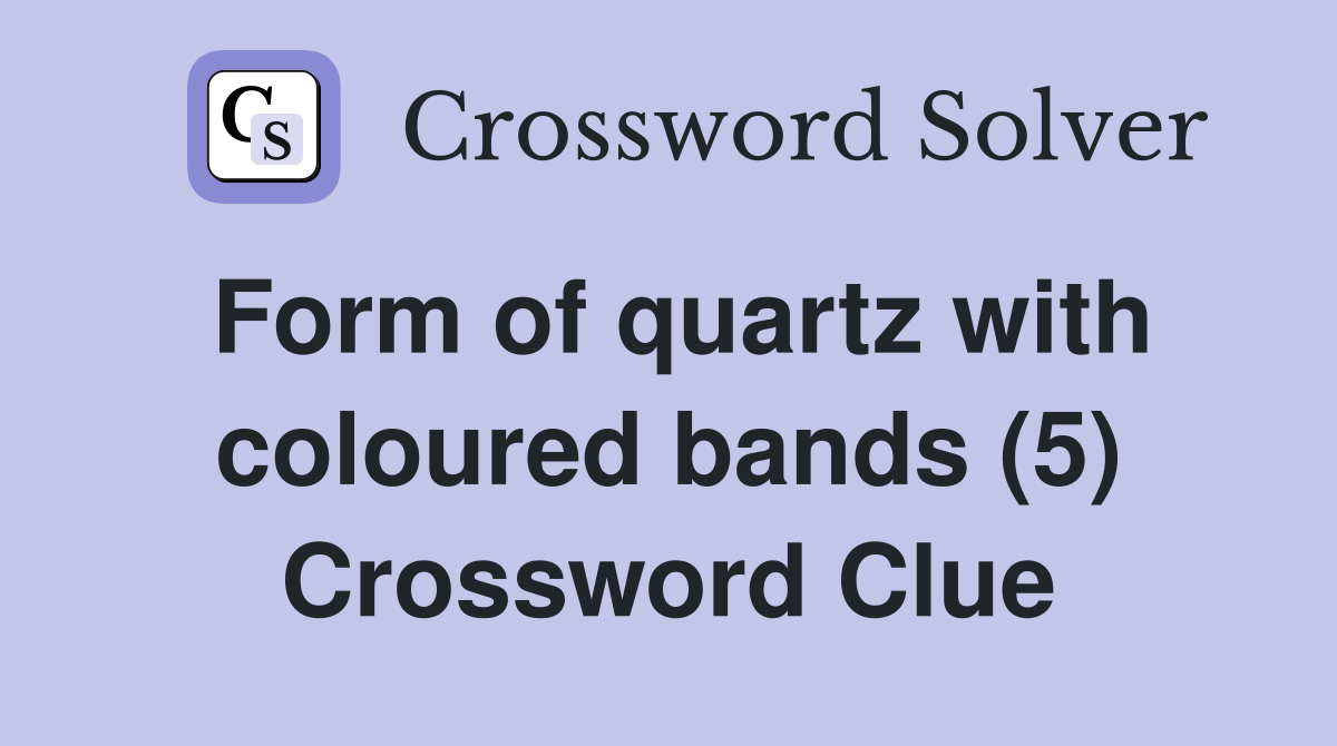Form of quartz with coloured bands (5) Crossword Clue