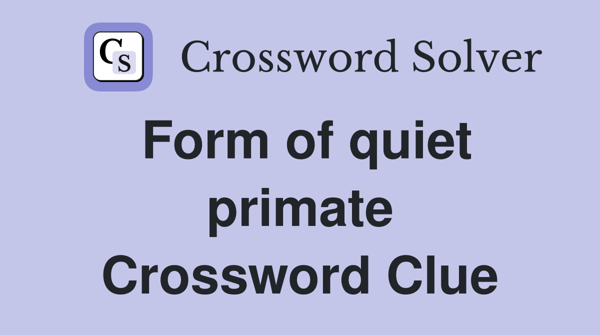 Form of quiet primate Crossword Clue