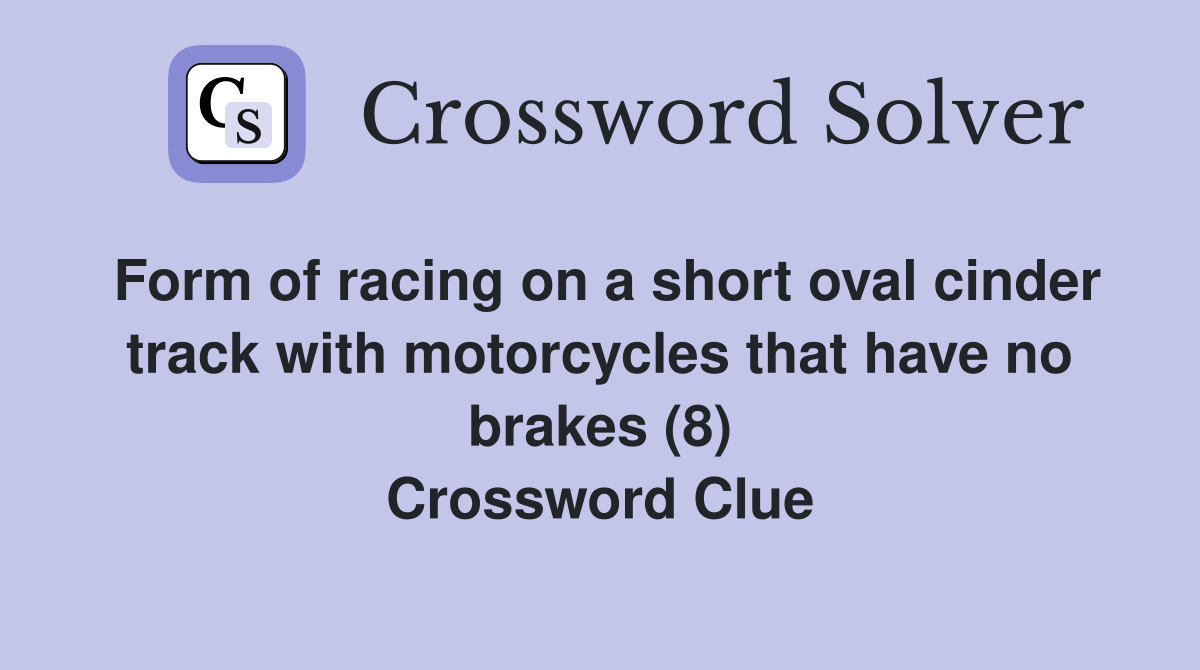 Form of racing on a short oval cinder track with motorcycles that have no brakes (8) Crossword Clue