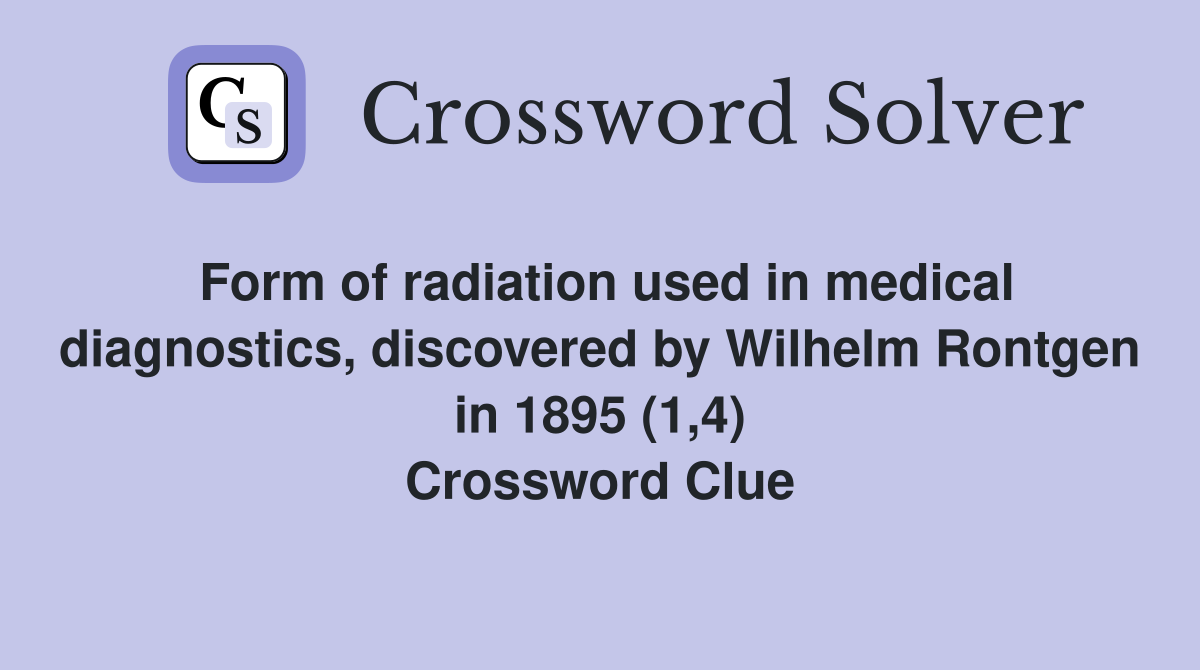 Form of radiation used in medical diagnostics, discovered by Wilhelm Rontgen in 1895 (1,4) Crossword Clue