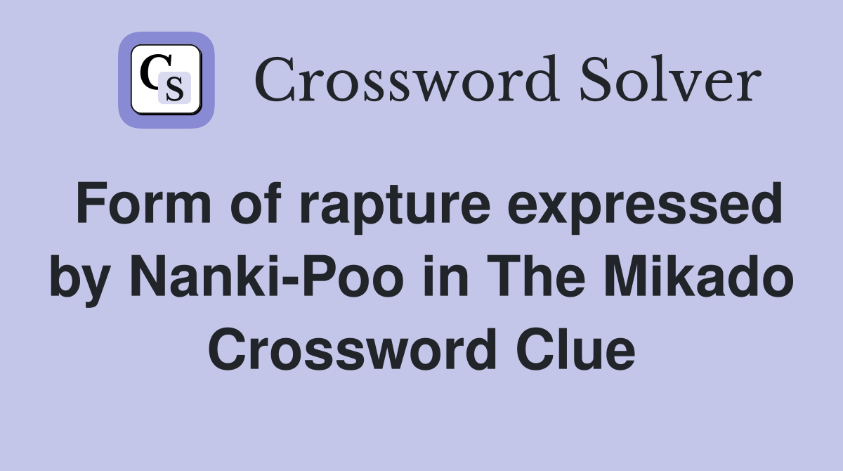 Form of rapture expressed by Nanki-Poo in The Mikado Crossword Clue