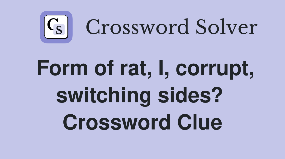 Form of rat, I, corrupt, switching sides?  Crossword Clue