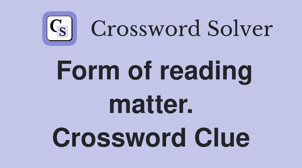 Form of reading matter. Crossword Clue