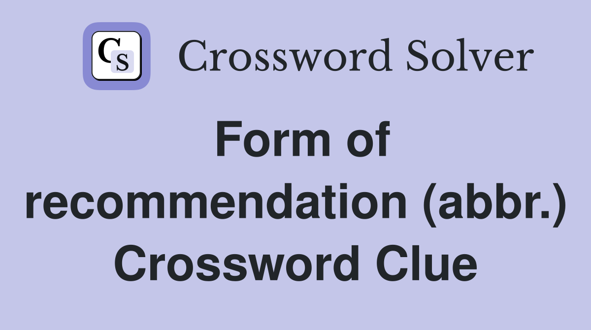 Form of recommendation (abbr.) Crossword Clue