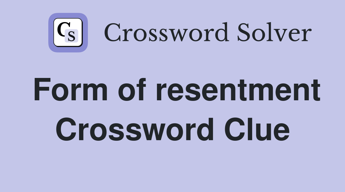 Form of resentment Crossword Clue