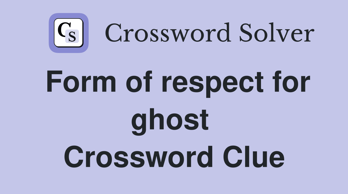 Form of respect for ghost  Crossword Clue