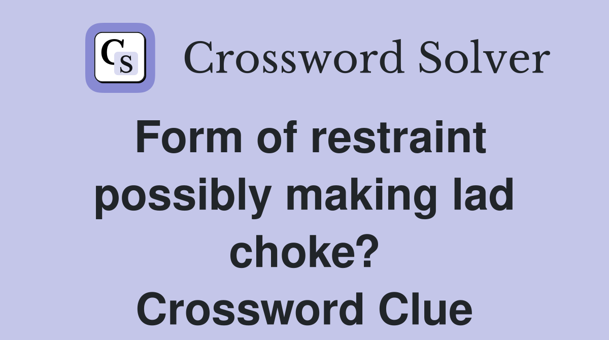 Form of restraint possibly making lad choke? Crossword Clue