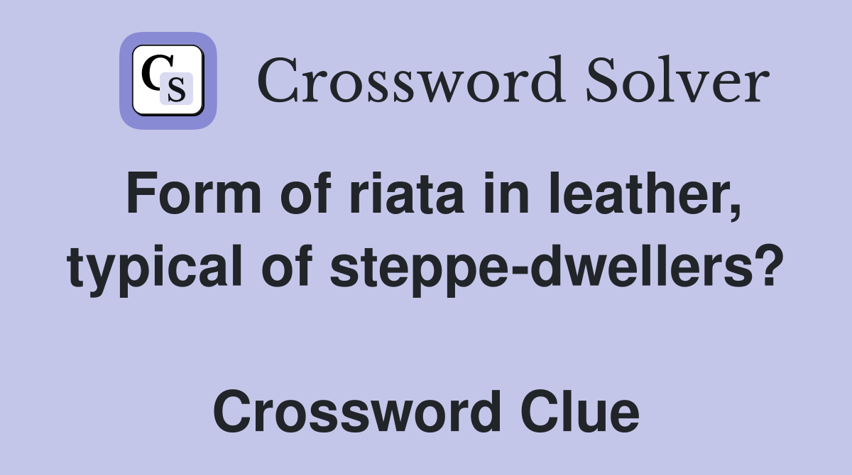 Form of riata in leather, typical of steppe-dwellers?  Crossword Clue