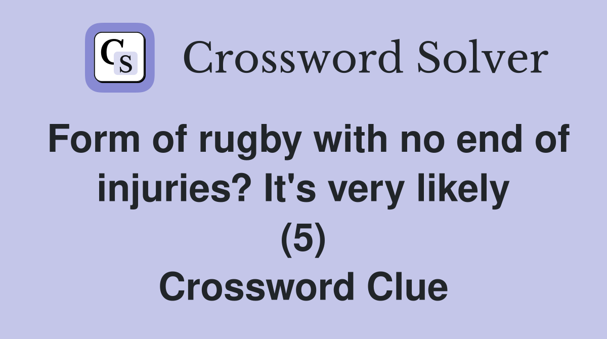 Form of rugby with no end of injuries? It's very likely (5) Crossword Clue