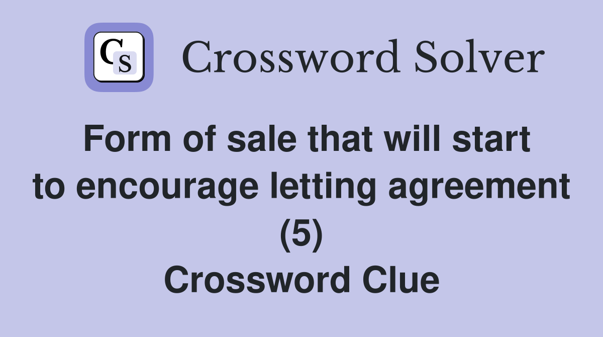 Form of sale that will start to encourage letting agreement (5) Crossword Clue
