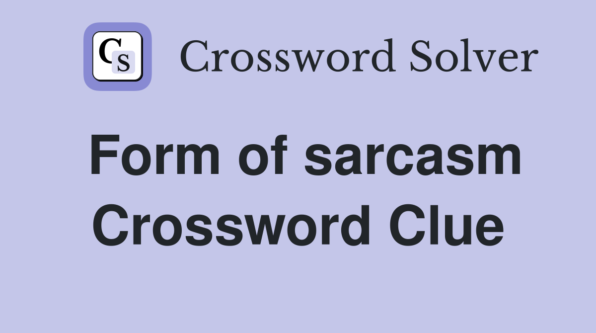 Form of sarcasm Crossword Clue