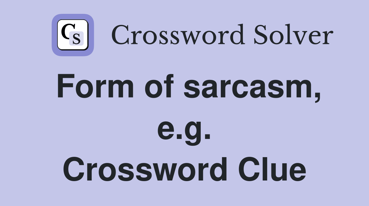 Form of sarcasm, e.g. Crossword Clue