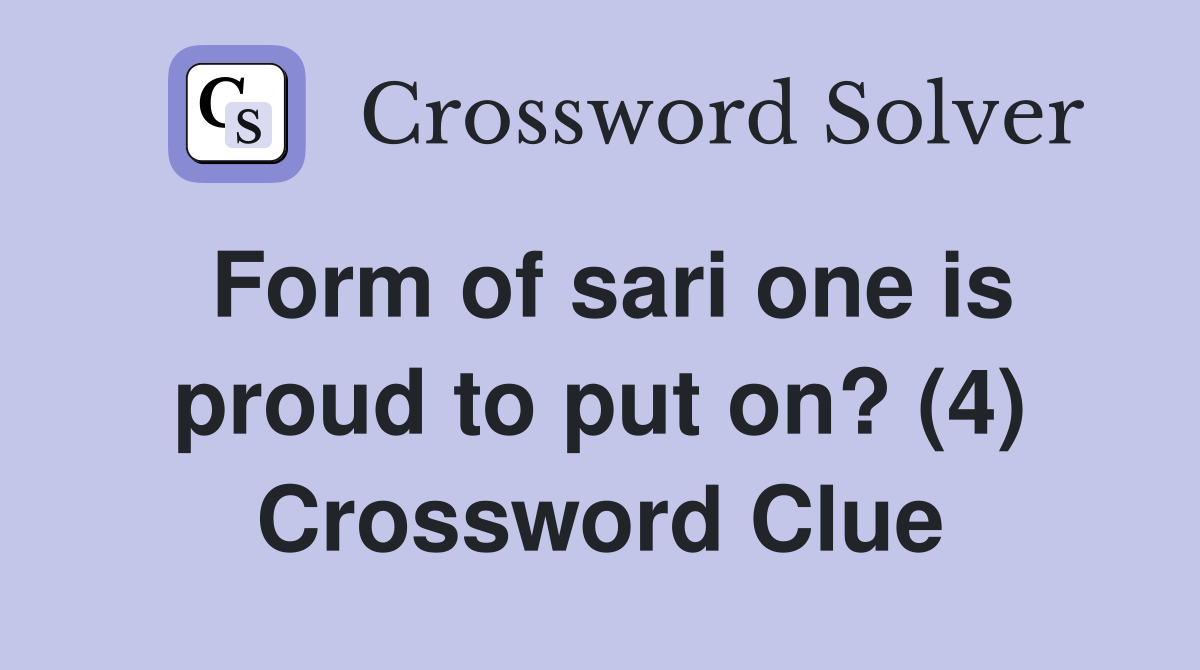 Form of sari one is proud to put on? (4) Crossword Clue