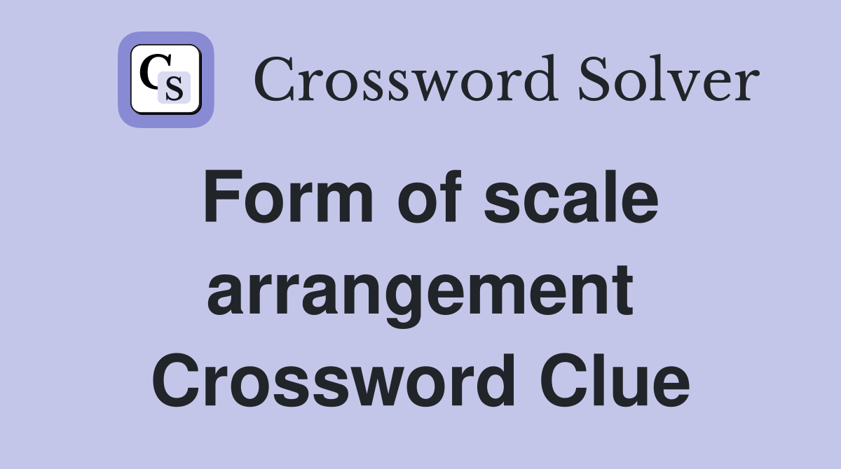 Form of scale arrangement Crossword Clue