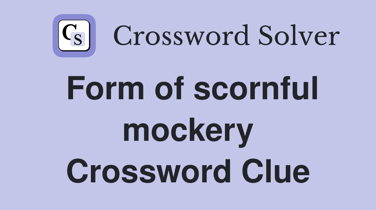 Form of scornful mockery Crossword Clue