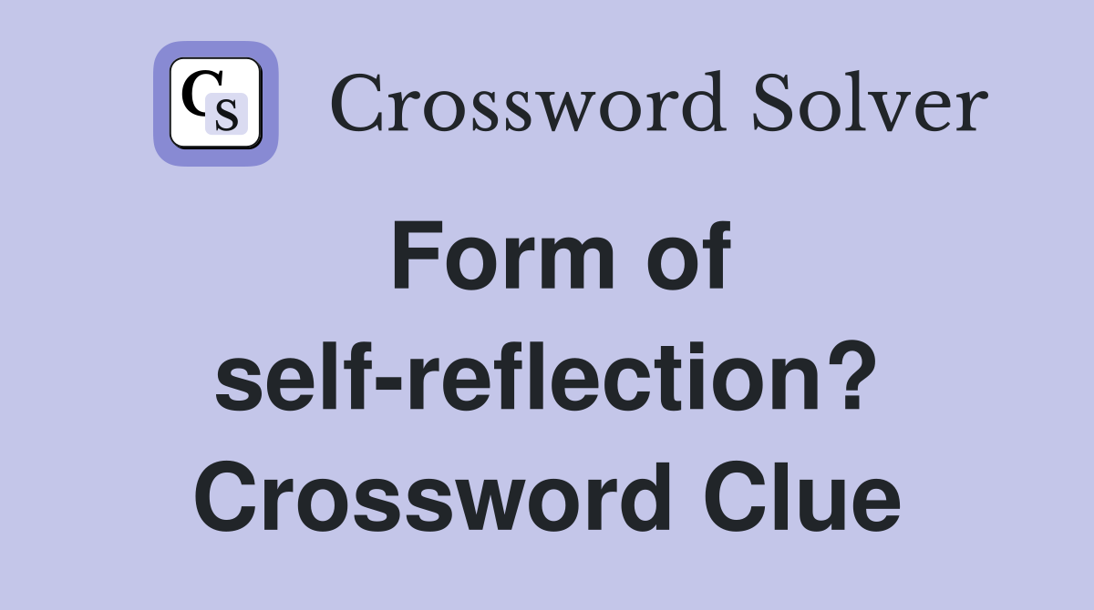 Form of self-reflection? Crossword Clue