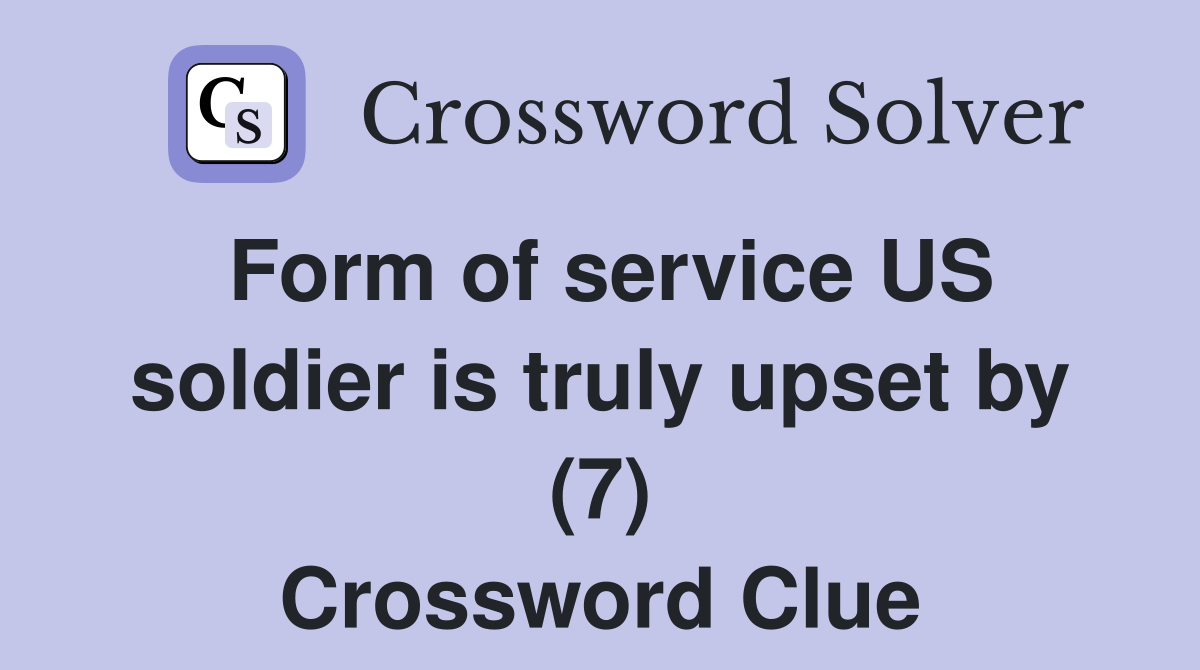 Form of service US soldier is truly upset by (7) Crossword Clue