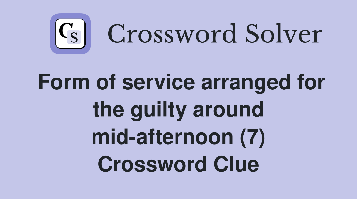 Form of service arranged for the guilty around mid-afternoon (7) Crossword Clue