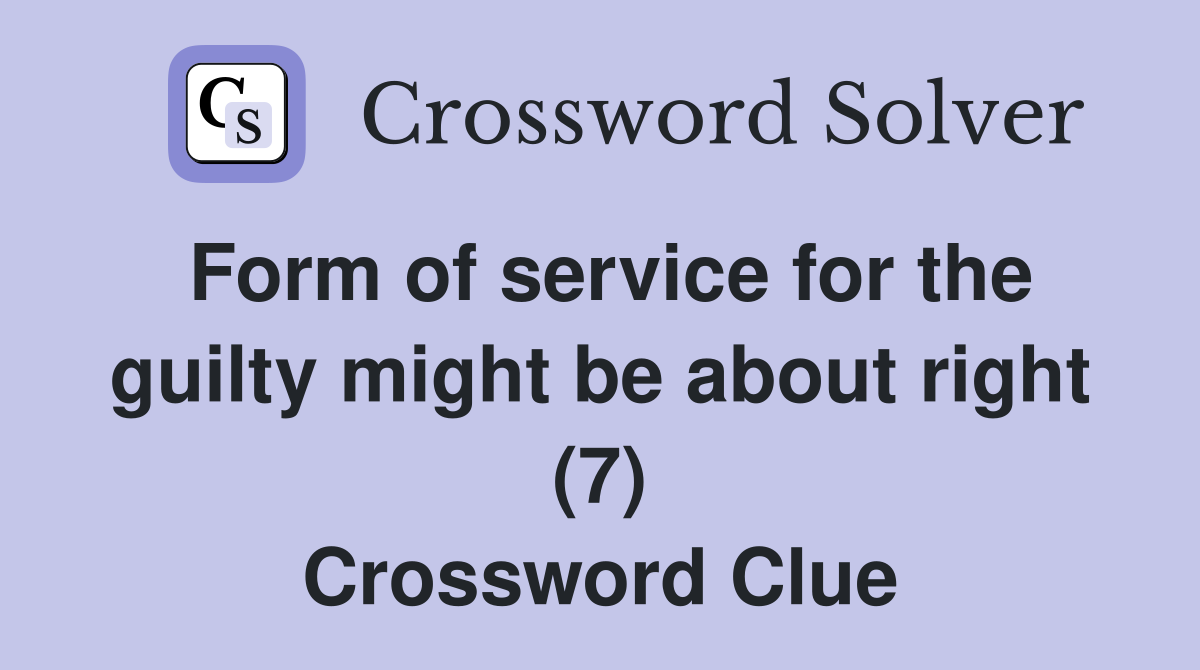 Form of service for the guilty might be about right (7) Crossword Clue