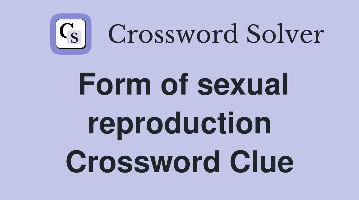 Form of sexual reproduction Crossword Clue