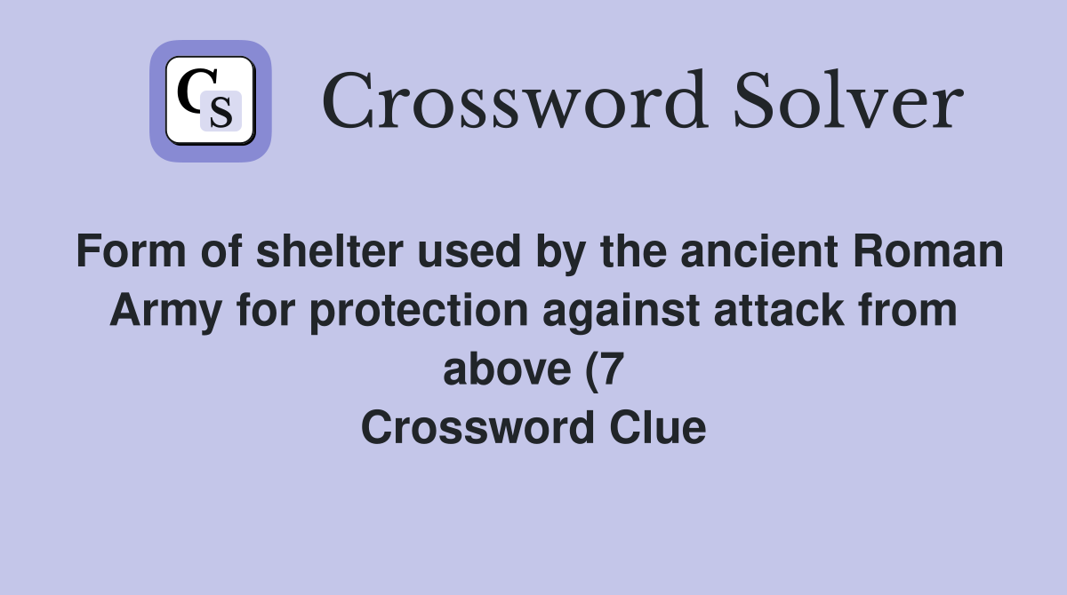 Form of shelter used by the ancient Roman Army for protection against Form of shelter used by the ancient Roman Army for protection against