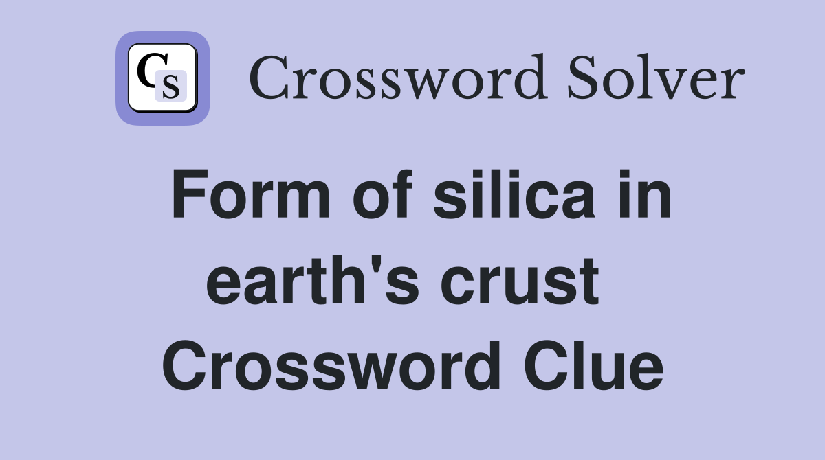Form of silica in earth's crust  Crossword Clue